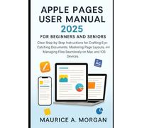 Apple Pages User Manual 2025 for Beginners and Seniors: Clear Step-by-Step Instructions for Crafting Eye-Catching Documents, Mastering Page Layouts, ... Multimedia and Software Updates)