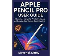 Apple Pencil Pro User Guide: A Complete Manual for Artists, Designers, and Everyday iPad Users to Boost Creativity