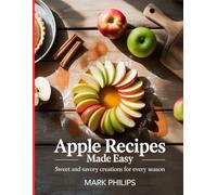 Apple Recipes Made Easy: Sweet and Savory Creations for Every Season