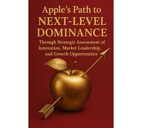 Apple’s Path to Next-Level Dominance Through Strategic Assessment of Innovation, Market Leadership, and Growth Opportunities
