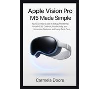 Apple Vision Pro M5 Made Simple: Your Essential Guide to Setup, Mastering visionOS 26, Controls, Productivity, Immersive Features, and Long-Term Care