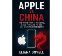 Apple vs China: The Untold Story of the iPhone, Global Power, and the Risk That Shook the World Economy