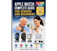 APPLE WATCH COMPLETE GUIDE FOR SENIORS AND BEGINNERS: The All-in-One Full-Color Manual for Apple Watch Series 11· Ultra 3 ·SE 3 · watchOS 26 with Step-by-Step Instructions for Setup and Advanced