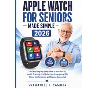 APPLE WATCH FOR SENIORS MADE SIMPLE 2026: The Easy Step-by-Step Guide to watchOS 26, Health Tracking, Fall Detection, Emergency SOS, Sleep, Medications, and Staying Connected