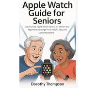 Apple Watch Guide For Seniors: Step-by-Step Apple Watch Manual for Seniors and Beginners with Large Print, Helpful Tips, and Easy Instructions