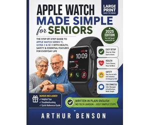 Apple Watch Made Simple for Seniors: A Full Color Large Print Guide to Setup, Health Tracking, Safety Features, Calls, Messages, Apps, and Everyday Use for Series 11, Ultra 3, and SE 3