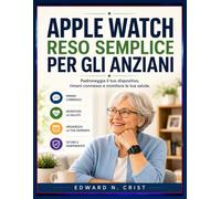 APPLE WATCH RESO SEMPLICE PER GLI ANZIANI: Padroneggia il tuo dispositivo, rimani connesso e monitora la tua salute.