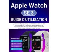 Apple Watch SE 3 Guide d'utilisation: Un manuel étape par étape pour maîtriser votre montre connectée grâce à des outils de configuration, de ... destinés aux débutants et aux seniors