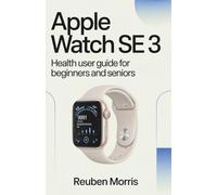 Apple Watch SE 3 Health User Guide for Beginners and Seniors: Monitor your health, keep fit and get the most out of your device.