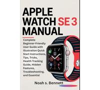 APPLE WATCH SE 3 MANUAL: Complete Beginner-Friendly User Guide with illustration Quick Start Instructions, Tips, Tricks, Health Tracking Guide, Hidden Features, Troubleshooting, and Essential