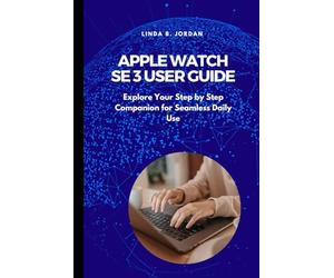 Apple Watch SE 3 User Guide: Explore Your Step by Step Companion for Seamless Daily Use
