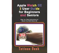 Apple Watch SE 3 User Guide for Beginners and Seniors: Step- by- Step Instructions to Master the 2025 Watch SE