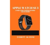 APPLE WATCH SE 3 USER GUIDE FOR BEGINNERS AND SENIORS: Unlocking Fitness, Connectivity, And Convenience, Mastering Health Tracking, Customization, And Seamless Integration