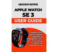 Apple Watch SE 3 User Guide: Master Every Feature, Health Capability & Emergency Function - From Setup to Advanced Troubleshooting: 8 (Smartwatch ... to Wearable Excellence & Connected Living)