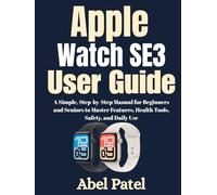 Apple watch SE3 User Guide: A Simple, Step-by-Step Manual for Beginners and Seniors to Master Features, Health Tools, Safety, and Daily Use