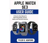 APPLE WATCH SE3 USER GUIDE: A Step-by-Step Manual to Mastering Health, Fitness, Safety, and WatchOS Features