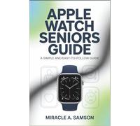 APPLE WATCH SENIORS GUIDE: A Simple and Easy-to-Follow Guide