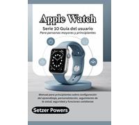 Apple Watch Serie 10 Guía del usuario Para personas mayores y principiantes: Manual para principiantes sobre configuración del aprendizaje, ... de la salud, seguridad y funciones cotidianas