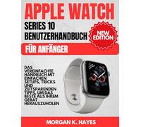 Apple Watch Series 10 Benutzerhandbuch für Anfänger: Das vereinfachte Handbuch mit einfachen Setups, Tricks und zeitsparenden Tipps, um das Beste aus Ihrem Gerät herauszuholen