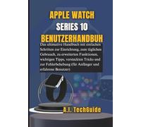 APPLE WATCH SERIES 10 BENUTZERHANDBUH: Das ultimative Handbuch mit einfachen Schritten zur Einrichtung, zum täglichen Gebrauch, zu erweiterten ... (für Anfänger und erfahrene Benutzer)