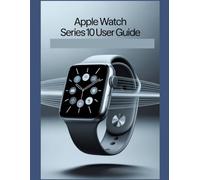 Apple Watch Series 10 User Guide: A Simplified Step-by-Step Manual with Troubleshooting Tips, and Advanced Settings Explained