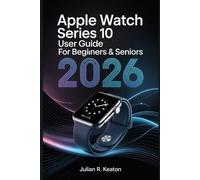 Apple Watch Series 10 User Guide for Beginners & Seniors 2026: Mastering Health, Fitness, Communication, and Daily Productivity with Easy-to-Follow Instructions for Beginners and Seniors