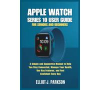 Apple Watch Series 10 User Guide for Seniors and Beginners: A Simple and Supportive Manual to Help You Stay Connected, Manage Your Health, Use Key ... More - Designed Especially for Older Adults)