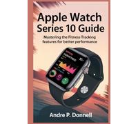 APPLE WATCH SERIES 10 USER GUIDE: Mastering the Fitness Tracking Features for Better Performance
