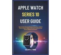 APPLE WATCH SERIES 10 USER GUIDE: Step-by-Step Manual with Setup Instructions, Health & Fitness Features, Hidden Tricks, and Troubleshooting Tips for Beginners and Seniors