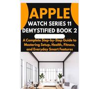 Apple Watch Series 11 Demystified Book 2: A Complete Step-by-Step Guide to Mastering Setup, Health, Fitness, and Everyday Smart Features
