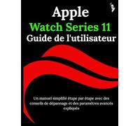 Apple Watch Series 11 Guide de l'utilisateur: Un manuel simplifié étape par étape avec des conseils de dépannage et des paramètres avancés expliqués