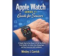 Apple Watch Series 11 Guide for Seniors: A Simple Step-by-Step Manual to Set Up Your Device, Track Health, Use Safety Tools, Manage Apps, and Stay ... Guides Collection for Seniors and Beginners)