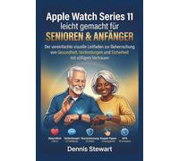 Apple Watch Series 11 leicht gemacht für Senioren & Anfänger: Der vereinfachte visuelle Leitfaden zur Beherrschung von Gesundheit, Verbindungen und Sicherheit mit völligem Vertrauen