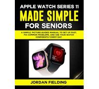 Apple Watch Series 11 Made Simple for Seniors: A simple, picture-guided manual to set up fast, fix common problems, and use your watch confidently every day