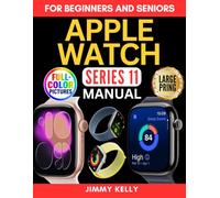 Apple Watch Series 11 Manual for Beginners and Seniors: The Ultimate Step-by-Step Guide to Master watchOS, Health Tracking, Accessibility Features, Tips, Tricks, and Everyday Functions