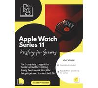 Apple Watch Series 11 Mastery for Seniors: The Complete Large-Print Guide to Health Tracking, Safety Features & Simplified Setup Updated for watchOS 26