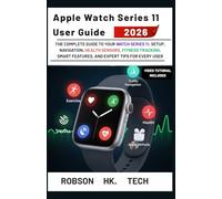 Apple Watch Series 11 User Guide 2026: The Complete Guide to Your Watch Series 11: Setup, Navigation, Health Sensors, Fitness Tracking, Smart ... to your Tech-handbook from UNBOXING to Pro)