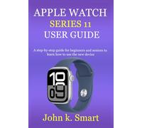 APPLE WATCH SERIES 11 USER GUIDE: A step-by-step guide for beginners and seniors to learn how to use the new device