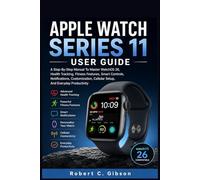 APPLE WATCH SERIES 11 USER GUIDE: A Step-By-Step Manual To Master WatchOS 26, Health Tracking, Fitness Features, Smart Controls, Notifications, Customization, Cellular Setup, And Everyday Productivity