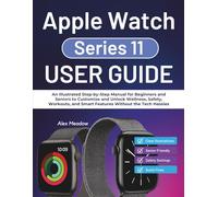 Apple Watch series 11 User guide: An Illustrated Step-by-Step Manual for Beginners and Seniors to Customize and Unlock Wellness, Safety, Workouts, and Smart Features Without the Tech Hassles
