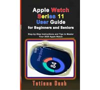 Apple Watch Series 11 User Guide for Beginners and Seniors: Step-by-Step Instructions and Tips to Master Your 2025 Apple Watch (Gadgets simplified guides)