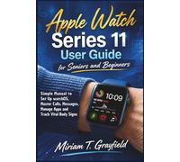Apple Watch Series 11 User Guide for Seniors and Beginners: Simple Manual to Set Up watchOS, Master Calls, Messages, Manage Apps and Track Vital Body ... User Guides for Beginners and Seniors)