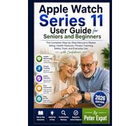 Apple Watch Series 11 User Guide for Seniors and Beginners: The Complete Step-by-Step Manual to Master Setup, Health Features, Fitness Tracking, Safety Tools, and Everyday Use with Confidence