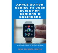 Apple Watch Series 11: User Guide for Seniors & Beginners: A Simple, Friendly Manual to Master Setup, Health, Safety & Everyday Features (Tech Made Simple: Seniors & Beginners Easy User Guides)