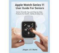 Apple Watch Series 11 User Guide For Seniors: Senior-Friendly Tips and Step-by-Step Pictures for Health, Safety & Daily Use