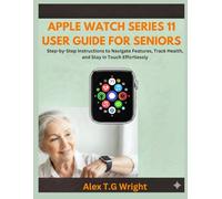 APPLE WATCH SERIES 11 USER GUIDE FOR SENIORS: Step-by-Step Instructions to Navigate Features, Track Health, and Stay in Touch Effortlessly