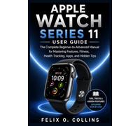 Apple watch series 11 user guide: The Complete Beginner-to-Advanced Manual for Mastering Features, Fitness, Health Tracking, Apps, and Hidden Tips