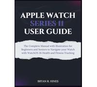 APPLE WATCH SERIES 11 USER GUIDE: The Complete Manual with Illustration for Beginners and Seniors to Navigate your Watch with WatchOS 26 Health and Fitness Tracking