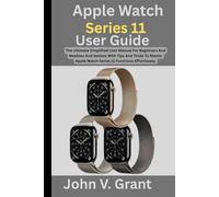 Apple Watch Series 11 User Guide: The Ultimate Simplified User Manual For Beginners And Newbies And Seniors With Tips And Tricks To Master Apple Watch Series 11 Functions Effortlessly.