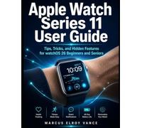 Apple Watch Series 11 User Guide: Tips, Tricks, and Hidden Features for watchOS 26 Beginners and Seniors